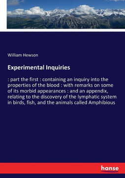 Experimental Inquiries: part the first: containing an inquiry into the properties of the blood: with remarks on some of its morbid appearances