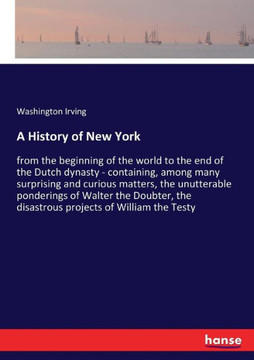 A History of New York: from the beginning of the world to the end of the Dutch dynasty - containing, among many surprising and curious matter