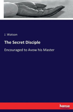 The Secret Disciple: Encouraged to Avow his Master