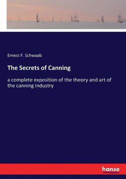 The Secrets of Canning: a complete exposition of the theory and art of the canning industry