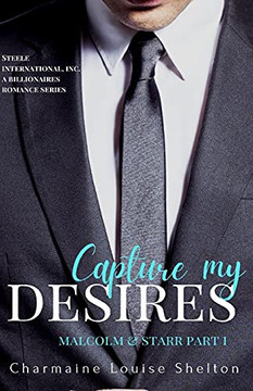 Capture My Desires Malcolm & Starr Part I (Steele International, Inc. A Billionaires Romance Series)