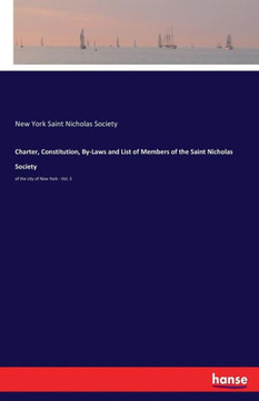 Charter, Constitution, By-Laws and List of Members of the Saint Nicholas Society: of the city of New York - Vol. 3