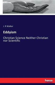 Eddyism: Christian Science Neither Christian nor Scientific