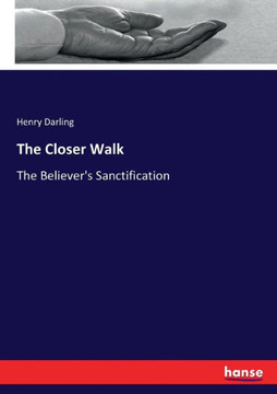 The Closer Walk: The Believer's Sanctification The Closer Walk: The Believer's Sanctification