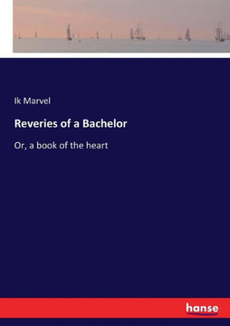 Reveries of a Bachelor: Or, a book of the heart