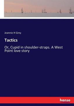 Tactics: Or, Cupid in shoulder-straps. A West Point love story