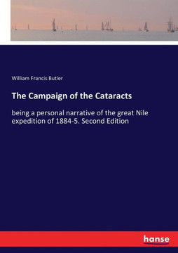 The Campaign of the Cataracts: being a personal narrative of the great Nile expedition of 1884-5. Second Edition