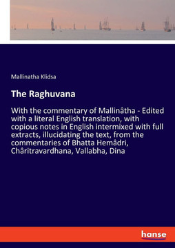 The Raghuvana: With the commentary of Mallin?tha - Edited with a literal English translation, with copious notes in English intermixe