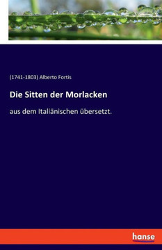 Die Sitten der Morlacken: aus dem Itali?nischen ?bersetzt.