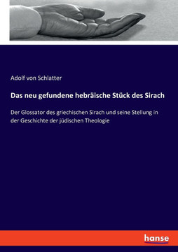 Das neu gefundene hebr?ische St?ck des Sirach: Der Glossator des griechischen Sirach und seine Stellung in der Geschichte der j?dischen Theologie