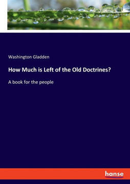 How Much is Left of the Old Doctrines?: A book for the people