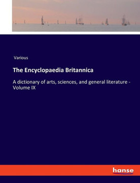 The Encyclopaedia Britannica: A dictionary of arts, sciences, and general literature - Volume IX