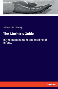 The Mother's Guide: in the management and feeding of infants