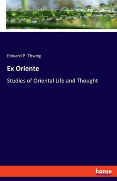 Ex Oriente: Studies of Oriental Life and Thought
