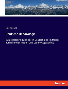 Deutsche Dendrologie: Kurze Beschreibung der in Deutschland im freien aushaltenden Nadel- und Laubholzgew?chse
