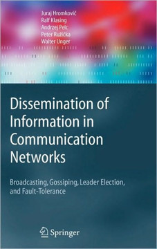 Dissemination of Information in Communication Networks: Broadcasting, Gossiping, Leader Election, and Fault-Tolerance