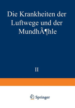 Die Krankheiten Der Luftwege Und Der Mundh?hle: Zweiter Teil: ?tiologie - Pathologie - Symptomatologie - Therapie - Missbildungen - Erkrankungen Der N