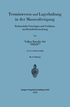 Terminwesen Und Lagerhaltung in Der Massenfertigung: Rechnerische Unterlagen Und Verfahren Zur Betriebs?berwachung Terminwesen Und Lagerhaltung in Der Massenfertigung: Rechnerische Unterlagen Und Verfahren Zur Betriebs?berwachung