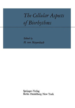 The Cellular Aspects of Biorhythms: Symposium on Rhythmic Research Sponsored by the Viiith International Congress of Anatomy Wiesbaden 8.-14. August 1