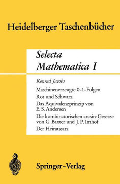 Selecta Mathematica I: Maschinenerzeugte 0-1 Folgen. Rot Und Schwarz. Das ?quivalenzprinzip.Die Kombinatorischen Arcsin-Gesetze. Der Heiratss