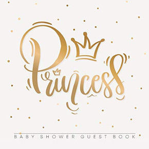 Princess Baby Shower Guest Book: Girl Gold Royal Crown Alternative Theme, Wishes to Baby and Advice for Parents, Guests Sign in Personalized with Address Space, Gift Log, Keepsake Photo Pages