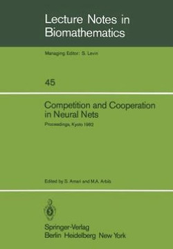 Competition and Cooperation in Neural Nets: Proceedings of the U.S.-Japan Joint Seminar Held at Kyoto, Japan February 15-19, 1982