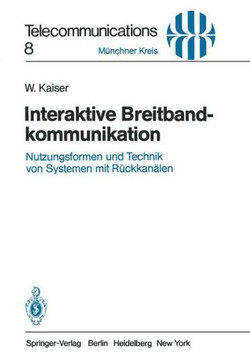 Interaktive Breitbandkommunikation: Nutzungsformen Und Technik Von Systemen Mit R?ckkan?len Interaktive Breitbandkommunikation: Nutzungsformen Und Technik Von Systemen Mit R?ckkan?len