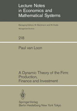 A Dynamic Theory of the Firm: Production, Finance and Investment A Dynamic Theory of the Firm: Production, Finance and Investment