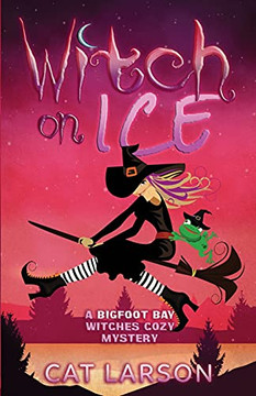 Witch On Ice: A Bigfoot Bay Witches Paranormal Cozy Mystery Book 1 - 9781736562604