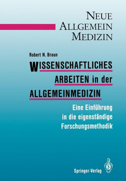 Wissenschaftliches Arbeiten in Der Allgemeinmedizin: Eine Einf?hrung in Die Eigenst?ndige Forschungsmethodik