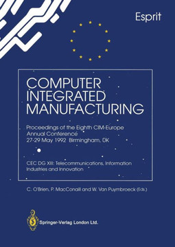 Computer Integrated Manufacturing: Proceedings of the Eighth CIM-Europe Annual Conference 27-29 May 1992 Birmingham, UK Cec Dg XIII: Telecommunication