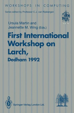 First International Workshop on Larch: Proceedings of the First International Workshop on Larch, Dedham, Massachusetts, Usa, 13-15 July 1992