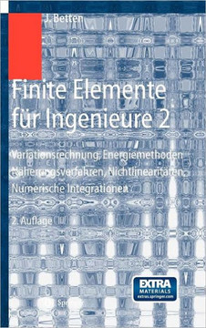 Finite Elemente F?r Ingenieure 2: Variationsrechnung, Energiemethoden, N?herungsverfahren, Nichtlinearit?ten, Numerische Integrationen