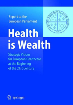 Health Is Wealth: Strategic Visions for European Healthcare at the Beginning of the 21st Century: Report to the European Parliament