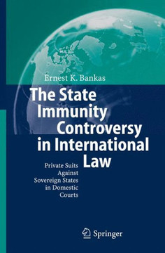 The State Immunity Controversy in International Law: Private Suits Against Sovereign States in Domestic Courts