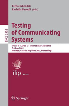 Testing of Communicating Systems: 17th Ifip Tc 6/Wg 6.1 International Conference, Testcom 2005, Montreal, Canada, May 31 - June 2, 2005, Proceedings