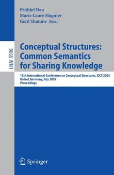 Conceptual Structures: Common Semantics for Sharing Knowledge: 13th International Conference on Conceptual Structures, Iccs 2005, Kassel, Germany, Jul