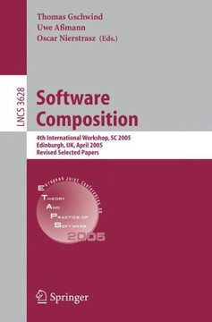 Software Composition: 4th International Workshop, SC 2005, Edinburgh, Uk, April 9, 2005, Revised Selected Papers Software Composition: 4th International Workshop, SC 2005, Edinburgh, Uk, April 9, 2005, Revised Selected Papers