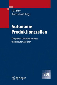 Autonome Produktionszellen: Komplexe Produktionsprozesse Flexibel Automatisieren