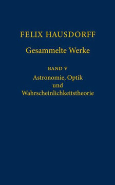 Felix Hausdorff - Gesammelte Werke Band 5: Astronomie, Optik Und Wahrscheinlichkeitstheorie