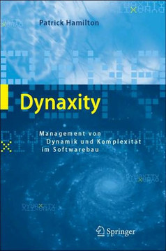 Dynaxity: Management Von Dynamik Und Komplexit?t Im Softwarebau Dynaxity: Management Von Dynamik Und Komplexit?t Im Softwarebau
