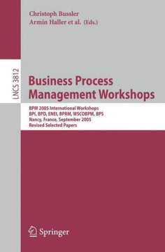 Business Process Management Workshops: BPM 2005 International Workshops, Bpi, Bpd, Enei, Bprm, Wscobpm, Bps, Nancy, France, September 5, 2005. Revised