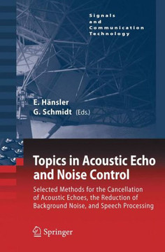 Topics in Acoustic Echo and Noise Control: Selected Methods for the Cancellation of Acoustical Echoes, the Reduction of Background Noise, and Speech P