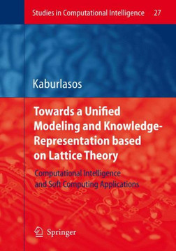 Towards a Unified Modeling and Knowledge-Representation Based on Lattice Theory: Computational Intelligence and Soft Computing Applications