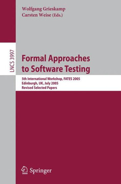 Formal Approaches to Software Testing: 5th International Workshop, Fates 2005, Edinburgh, Uk, July 11, 2005, Revised Selected Papers Formal Approaches to Software Testing: 5th International Workshop, Fates 2005, Edinburgh, Uk, July 11, 2005, Revised Selected Papers