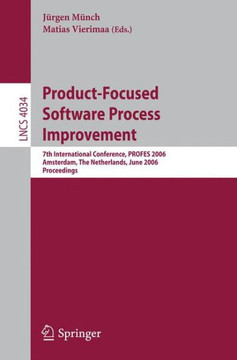 Product-Focused Software Process Improvement: 7th International Conference, Profes 2006, Amsterdam, the Netherlands, June 12-14, 2006, Proceedings Product-Focused Software Process Improvement: 7th International Conference, Profes 2006, Amsterdam, the Netherlands, June 12-14, 2006, Proceedings