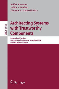 Architecting Systems with Trustworthy Components: International Seminar, Dagstuhl Castle, Germany, December 12-17, 2004. Revised Selected Papers