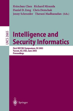 Intelligence and Security Informatics: First Nsf/Nij Symposium, Isi 2003, Tucson, Az, Usa, June 2-3, 2003, Proceedings Intelligence and Security Informatics: First Nsf/Nij Symposium, Isi 2003, Tucson, Az, Usa, June 2-3, 2003, Proceedings