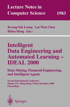 Intelligent Data Engineering and Automated Learning - Ideal 2000. Data Mining, Financial Engineering, and Intelligent Agents: Second International Con