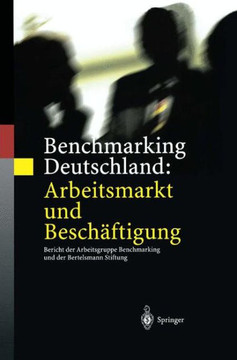 Benchmarking Deutschland: Arbeitsmarkt Und Besch?ftigung: Bericht Der Arbeitsgruppe Benchmarking Und Der Bertelsmann Stiftung